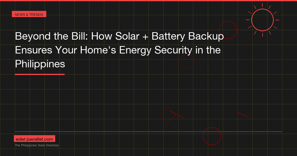 Beyond the Bill: How Solar + Battery Backup Ensures Your Home's Energy Security in the Philippines